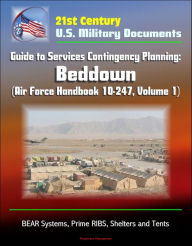 Title: 21st Century U.S. Military Documents: Guide to Services Contingency Planning: Beddown (Air Force Handbook 10-247, Volume 1) - BEAR Systems, Prime RIBS, Shelters and Tents, Author: Progressive Management