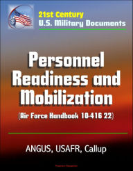 Title: 21st Century U.S. Military Documents: Personnel Readiness and Mobilization (Air Force Handbook 10-416 22) - ANGUS, USAFR, Callup, Author: Progressive Management