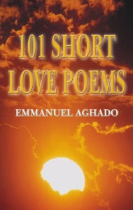 Title: 101 Short Love Poems (Revised Edition), Author: Emmanuel Aghado