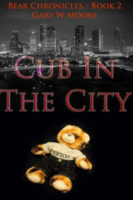 Title: Cub In The City: Bear Chronicles Book 2, Author: Gary W Moore