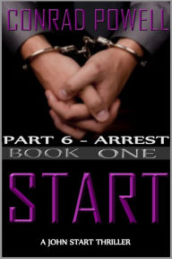 Title: Arrest: Part 6 of Start (Detective John Aston Martin Start Thriller Series, Book 1), Author: Conrad Powell