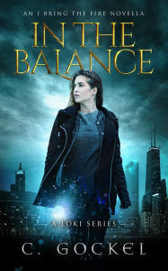 Title: In the Balance: An I Bring the Fire Novella (A Loki Story), Author: C. Gockel