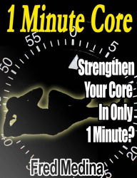 Title: 1 Minute Core: Strengthen Your Core In Only 1 Minute?, Author: Fred Medina