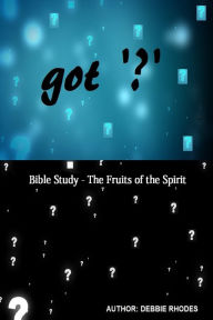 Title: Got '?' Series: A Study Guide on the Fruits of the Spirit: Newest Version w/Expanded Study Notes!, Author: Debbie Rhodes