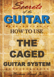 Title: How To Use The Caged Guitar Chords System - Secrets of the Guitar, Author: Herman Brock