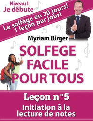 Title: Solfège Facile Pour Tous ou Comment Apprendre Le Solfège en 20 Jours ! - Leçon N°5, Author: Myriam Birger