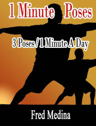 Title: 1 Minute Poses: 3 Poses for 1 Minute A Day, Author: Fred Medina