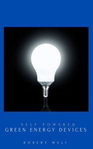 Title: Self Powered Green Energy Devices, Author: Robert Muli