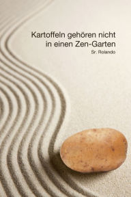 Title: Kartoffeln gehören nicht in einen Zen-Garten, Author: Sr. Rolando