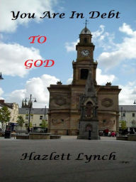 Title: You Are In Debt To God., Author: Hazlett Lynch