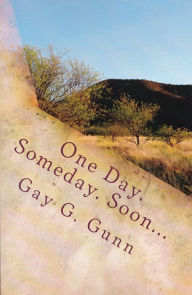 Title: One Day. Someday. Soon, Author: Gay G. Gunn