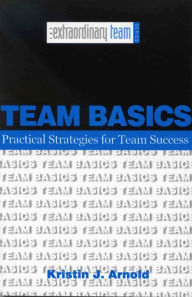 Title: Team Basics: Practical Strategies for Team Success, Author: Kristin Arnold