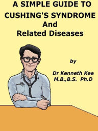 Title: A Simple Guide to Cushing's Syndrome and Related Conditions, Author: Kenneth Kee