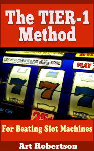 Title: The TIER-1 Method For Beating Slot Machines, Author: Art Robertson