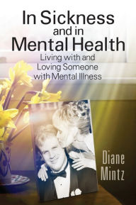 Title: In Sickness and in Mental Health: Living with and Loving Someone with Mental Illness, Author: Diane Mintz