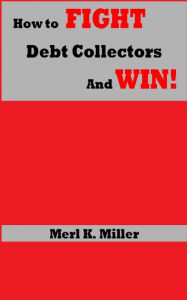 Title: How To Fight Debt Collectors And Win!, Author: Merl K. Miller