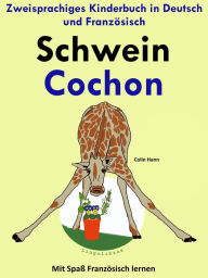Title: Zweisprachiges Kinderbuch in Deutsch und Französisch: Schwein - Cochon - (Mit Spaß Französisch lernen), Author: Colin Hann