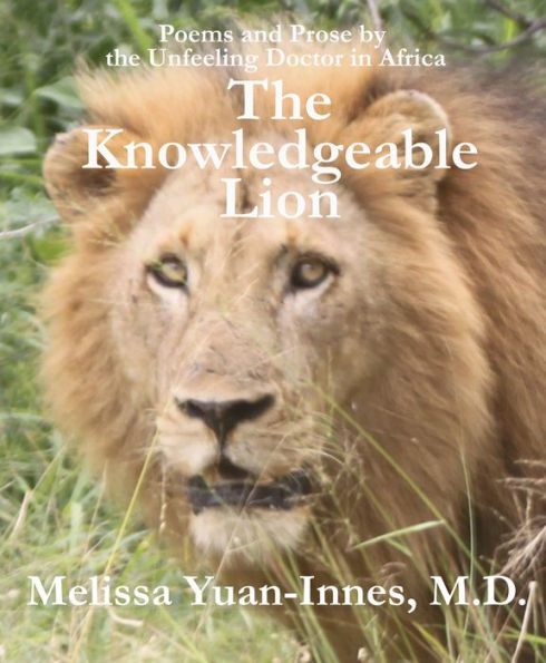 The Knowledgeable Lion: Poems and Prose by the Unfeeling Doctor in Africa