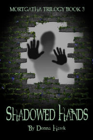 Title: Shadowed Hands (Mortgatha Trilogy Book 3), Author: Donna Hawk