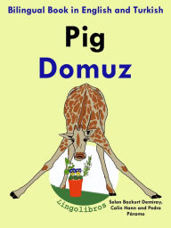 Title: Bilingual Book in English and Turkish: Pig - Domuz - Learn Turkish Series, Author: LingoLibros