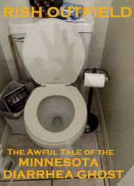 Title: The Awful Tale of the Minnesota Diarrhea Ghost, Author: Rish Outfield