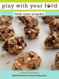 Title: Play With Your Food Bite Size Snacks, Author: Heidi Weisman and Susan Bazarsky