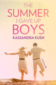 Title: The Summer I Gave Up Boys, Author: Kassandra Kush