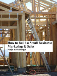 Title: How to Build a Small Business: Marketing & Sales, Author: Ralph Hershberger