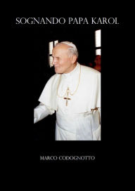 Title: Sognando Papa Karol, Author: Marco Codognotto