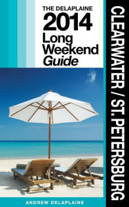 Title: Clearwater / St. Petersburg: The Delaplaine 2014 Long Weekend Guide, Author: Andrew Delaplaine