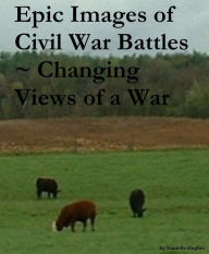 Title: Epic Images of Civil War Battles ~ Changing Views of a War, Author: Danielle Hughes