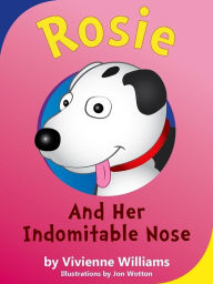 Title: Rosie and her Indomitable Nose, Author: Vivienne Williams