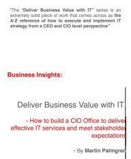 Title: Business Insights: Deliver Business Value with IT! - How to build a CIO Office to deliver effective IT services and meet stakeholder expectations, Author: Martin Palmgren