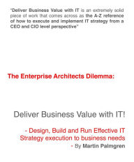 Title: The Enterprise Architects Dilemma: Deliver Business Value with IT! - Design, Build and Run Effective IT Strategy execution to business needs, Author: Martin Palmgren