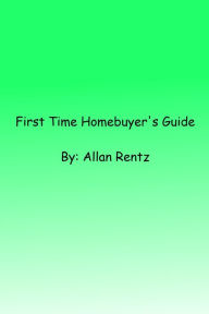 Title: First Time Homebuyer's Guide, Author: Allan Rentz