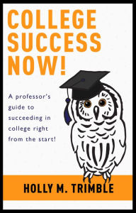 Title: College Success Now!, Author: Holly M. Trimble