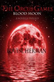 Title: The Orcus Games: Blood Moon (The Orcus Games Novella Trilogy #1), Author: Louise Herman