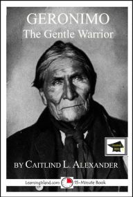 Title: Geronimo the Gentle Warrior: Educational Version, Author: Caitlind L. Alexander
