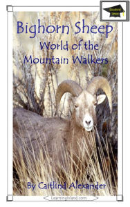 Title: Bighorn Sheep: World of the Mountain Walkers: Educational Version, Author: Caitlind L. Alexander