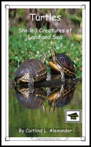 Title: Turtles: Shelled Creatures of Land and Sea: Educational Version, Author: Caitlind L. Alexander