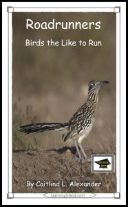 Title: Roadrunners: Birds that Like to Run: Educational Version, Author: Caitlind L. Alexander