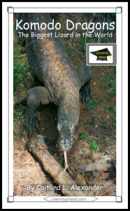 Title: Komodo Dragons: The Biggest Lizard in the World: Educational Version, Author: Caitlind L. Alexander