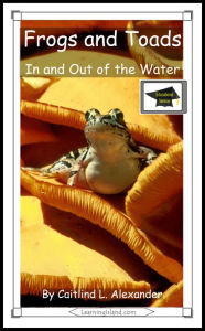 Title: Frogs and Toads: In and Out of the Water: Educational Version, Author: Caitlind L. Alexander