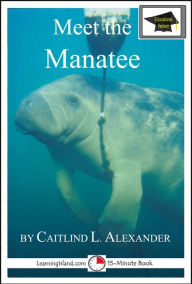 Title: Meet the Manatee: Educational Version, Author: Caitlind L. Alexander