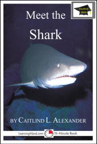 Title: Meet the Shark: Educational Version, Author: Caitlind L. Alexander