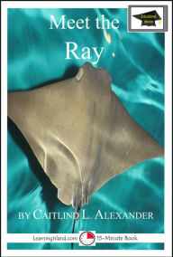 Title: Meet the Ray: Educational Version, Author: Caitlind L. Alexander