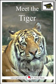 Title: Meet the Tiger: Educational Version, Author: Caitlind L. Alexander