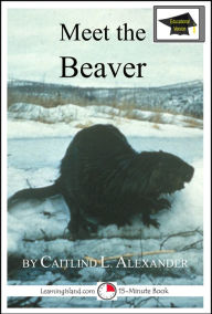 Title: Meet the Beaver: Educational Version, Author: Caitlind L. Alexander