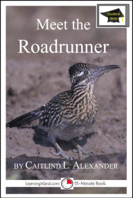 Title: Meet the Roadrunner: Educational Version, Author: Caitlind L. Alexander