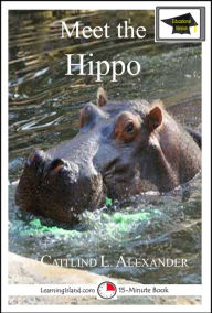 Title: Meet the Hippo: Educational Version, Author: Caitlind L. Alexander